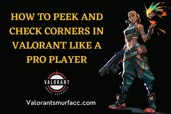 How To Peek And Check Corners in Valorant like a Pro Player